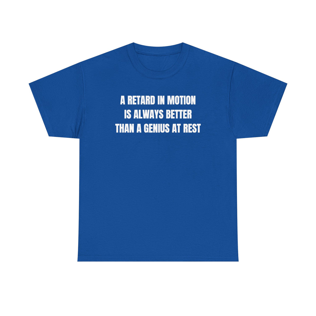 A Retard In Motion Is Always Better Than A Genius At Rest Unisex Heavy Cotton Tee
