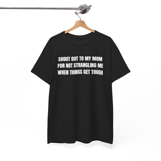 Shout Out To My Mom For Not Strangling Me When Things GET Tough Unisex Heavy Cotton Tee