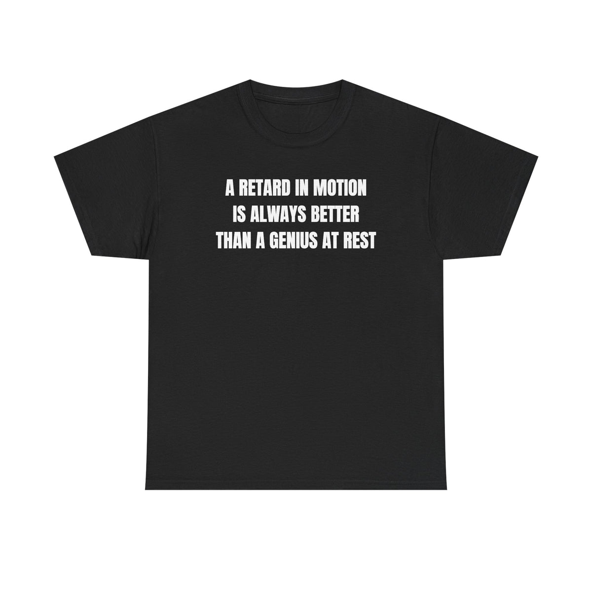 A Retard In Motion Is Always Better Than A Genius At Rest Unisex Heavy Cotton Tee