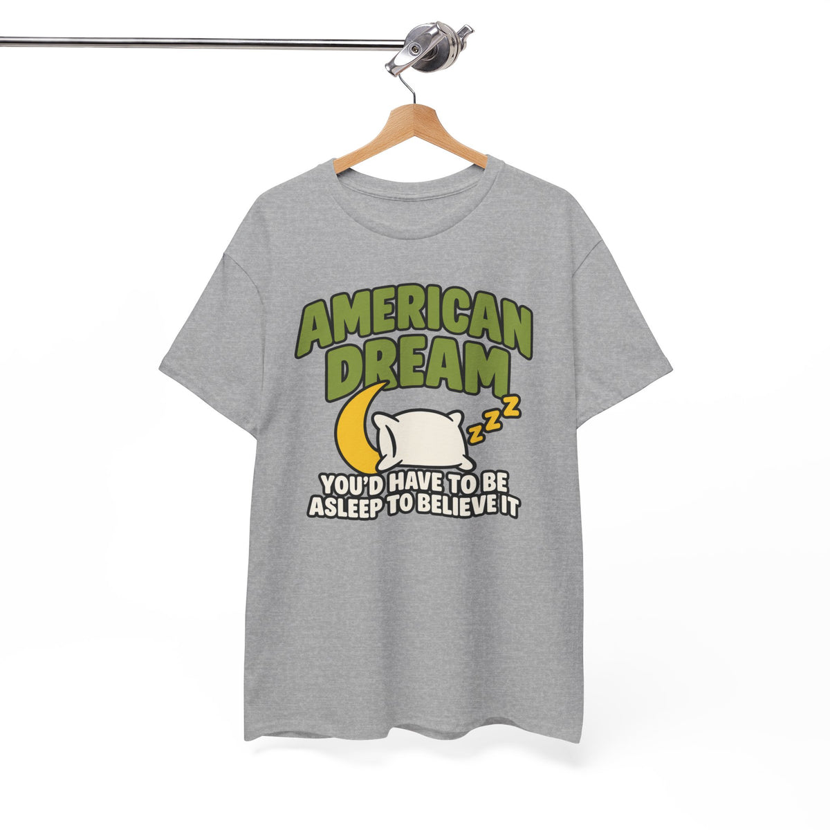 American Dream You'd Have To Be Asleep To Believe It Unisex Heavy Cotton Tee
