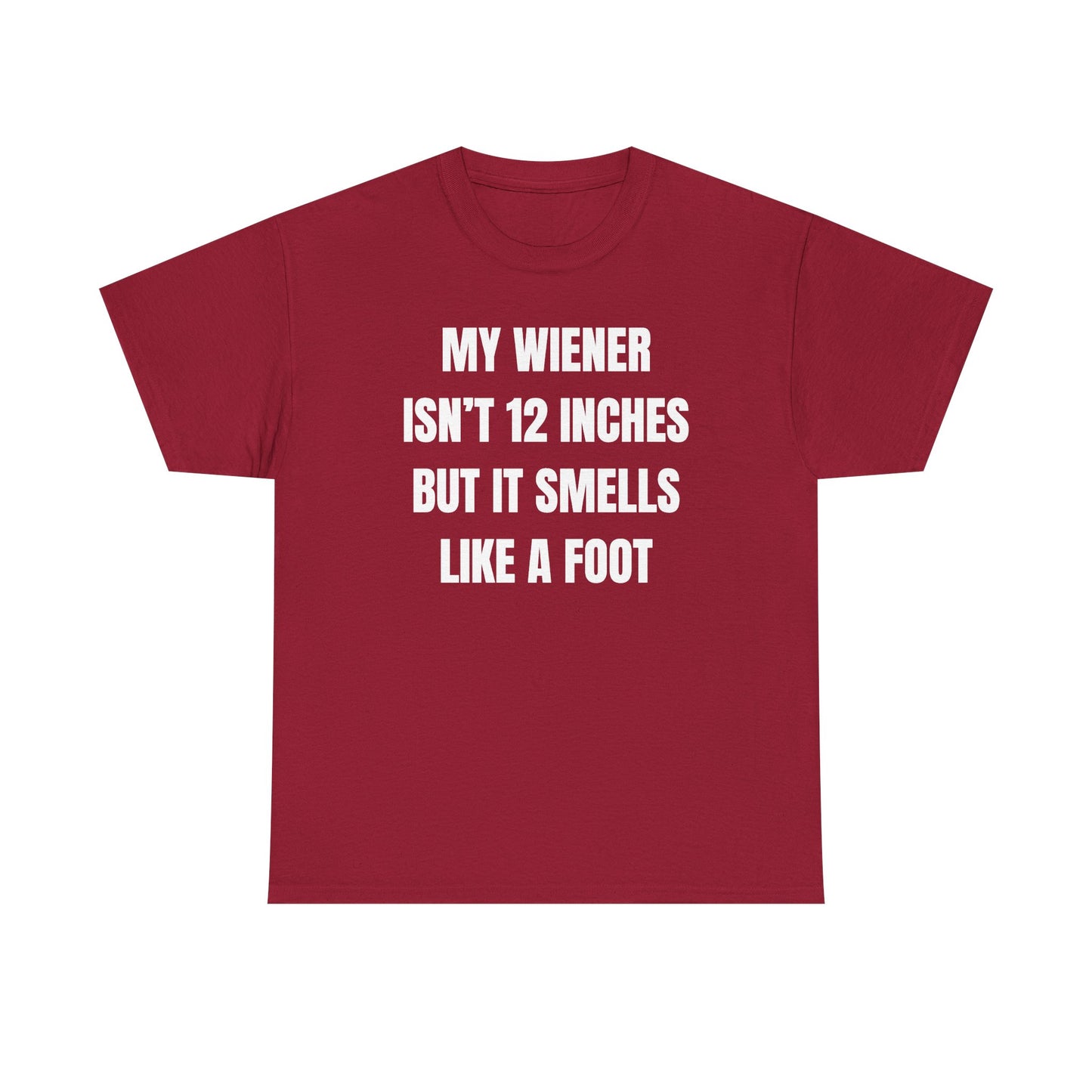 My Wiener Isn't 12 Inches But It Smells Like a Foot Unisex Heavy Cotton Tee
