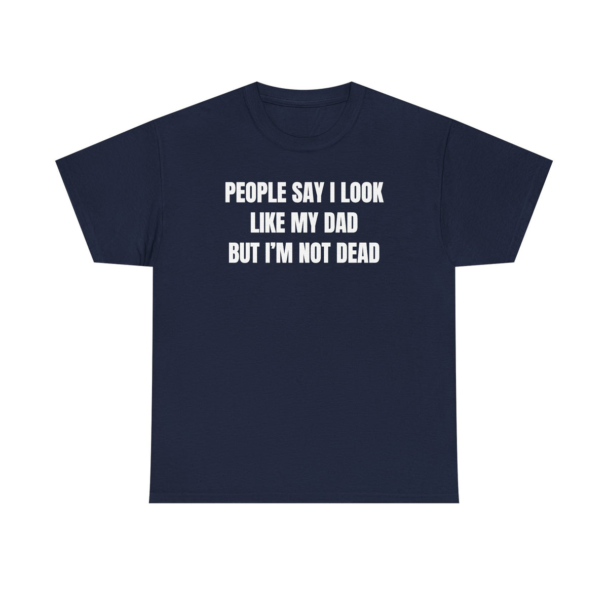 People Say I Look Like My Dad But I'm Not Dead Unisex Heavy Cotton Tee - Funny Shirt - Joke - Dark Humor Family - Gift for Men and Women