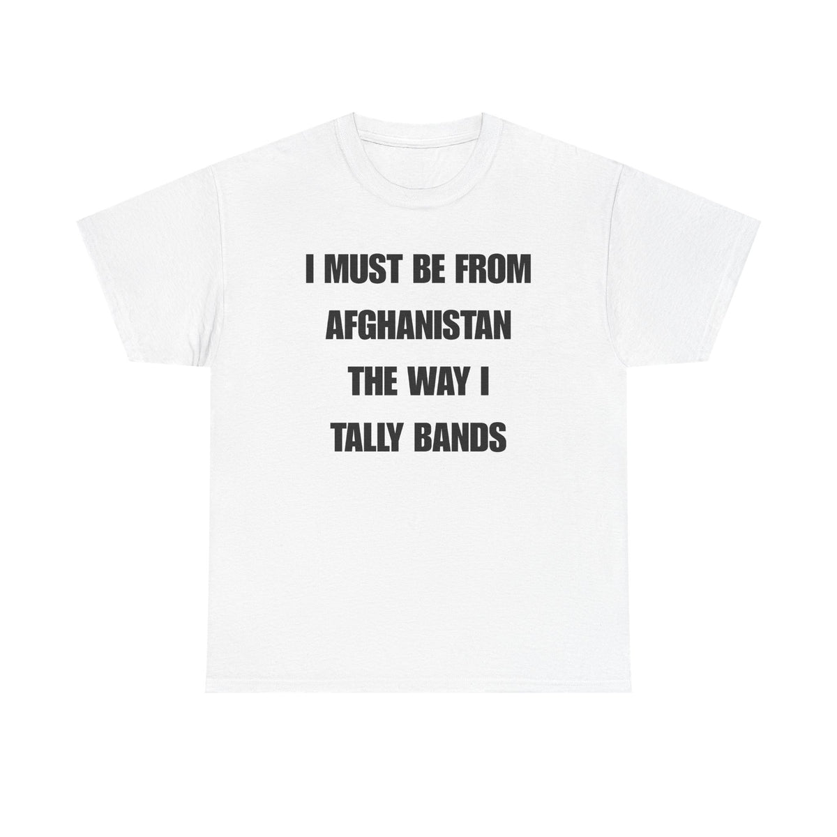 I Must Be From Afghanistan The Way I Tally Bands Unisex Heavy Cotton Tee