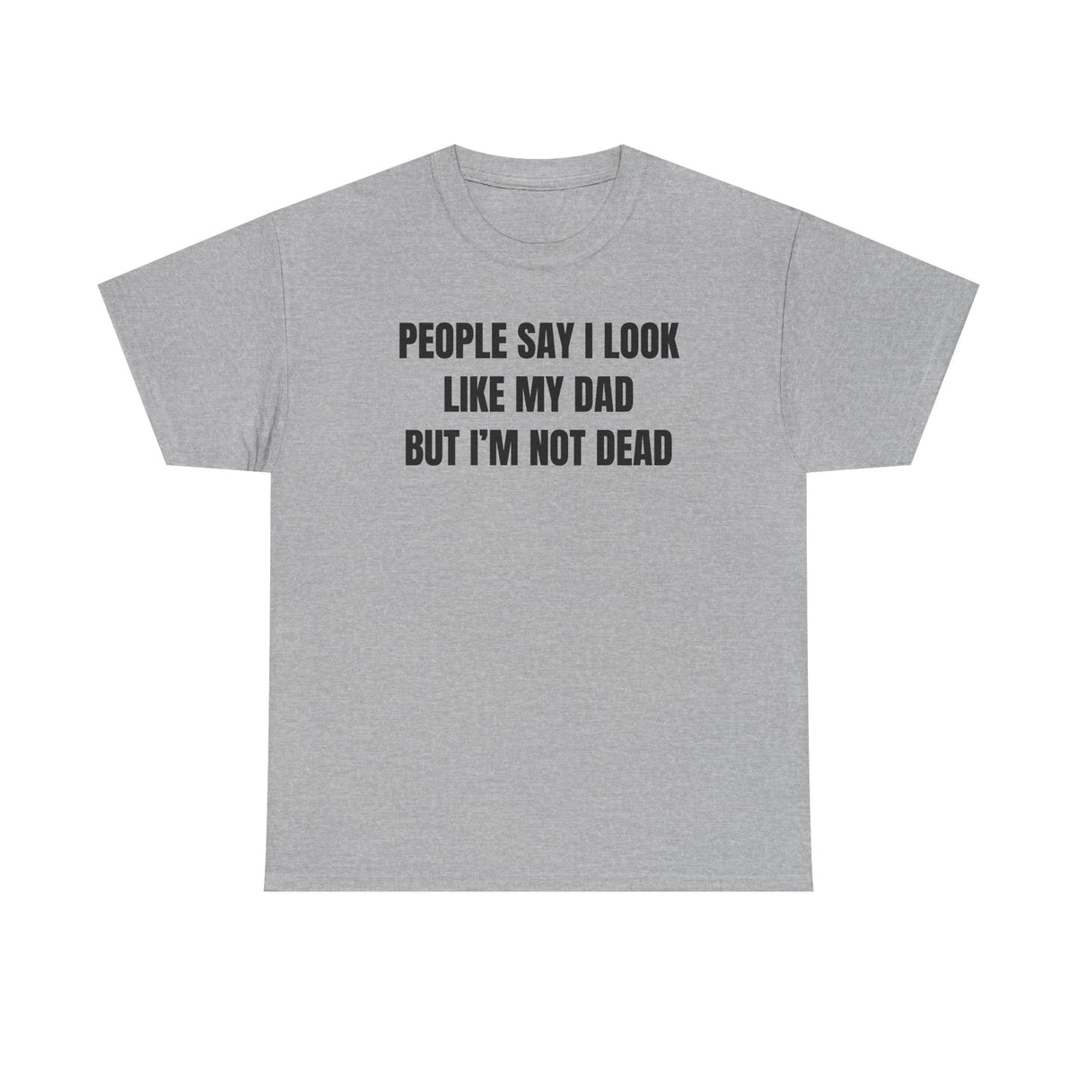 People Say I Look Like My Dad But I'm Not Dead Unisex Heavy Cotton Tee - Funny Shirt - Joke - Dark Humor Family - Gift for Men and Women
