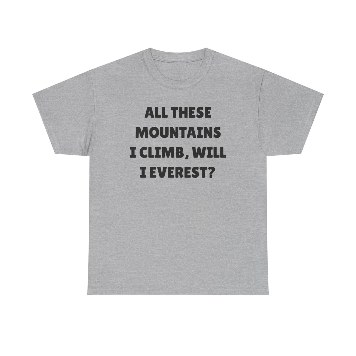 All These Mountains I Climb Will I Everest Unisex Heavy Cotton Tee