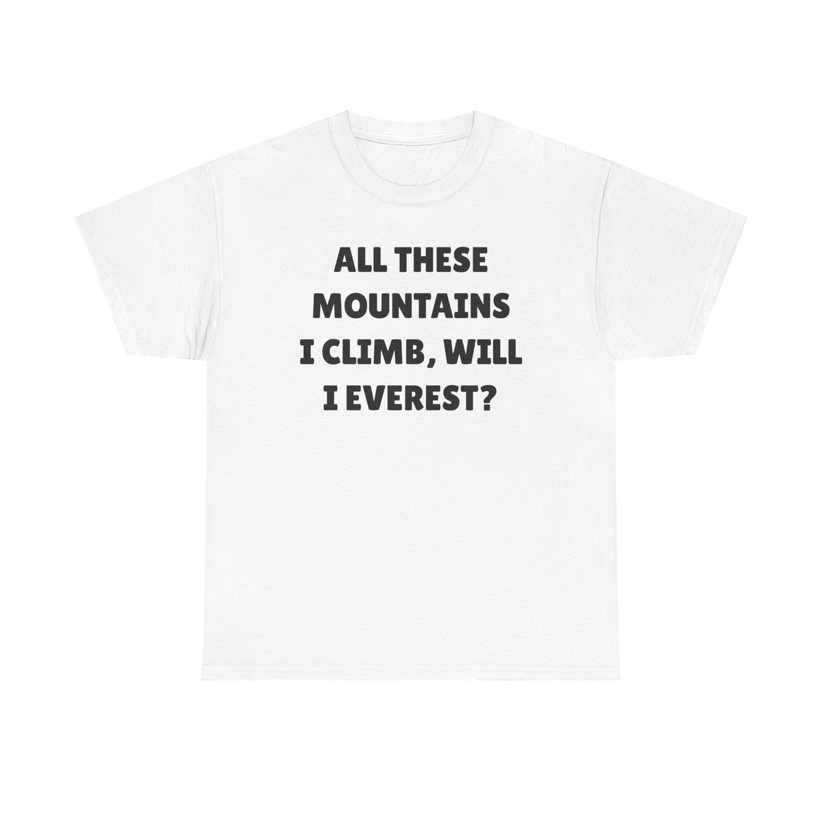 All These Mountains I Climb Will I Everest Unisex Heavy Cotton Tee