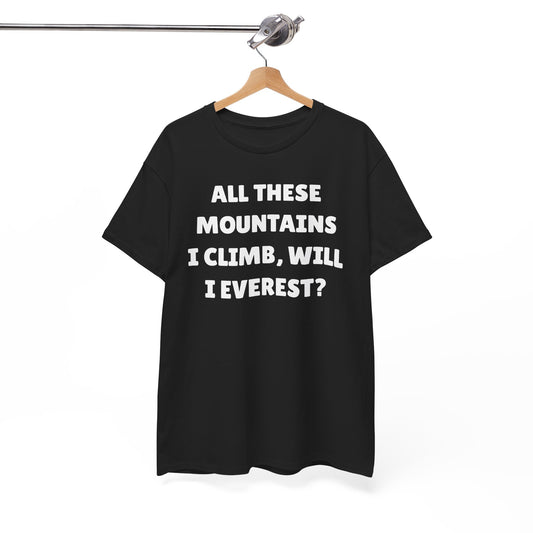 All These Mountains I Climb Will I Everest Unisex Heavy Cotton Tee