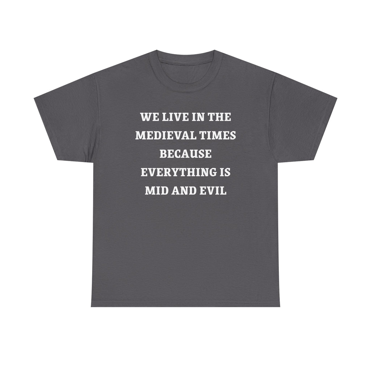 We Live in the Medieval Times Because Everything is Mid and Evil Unisex Heavy Cotton Tee