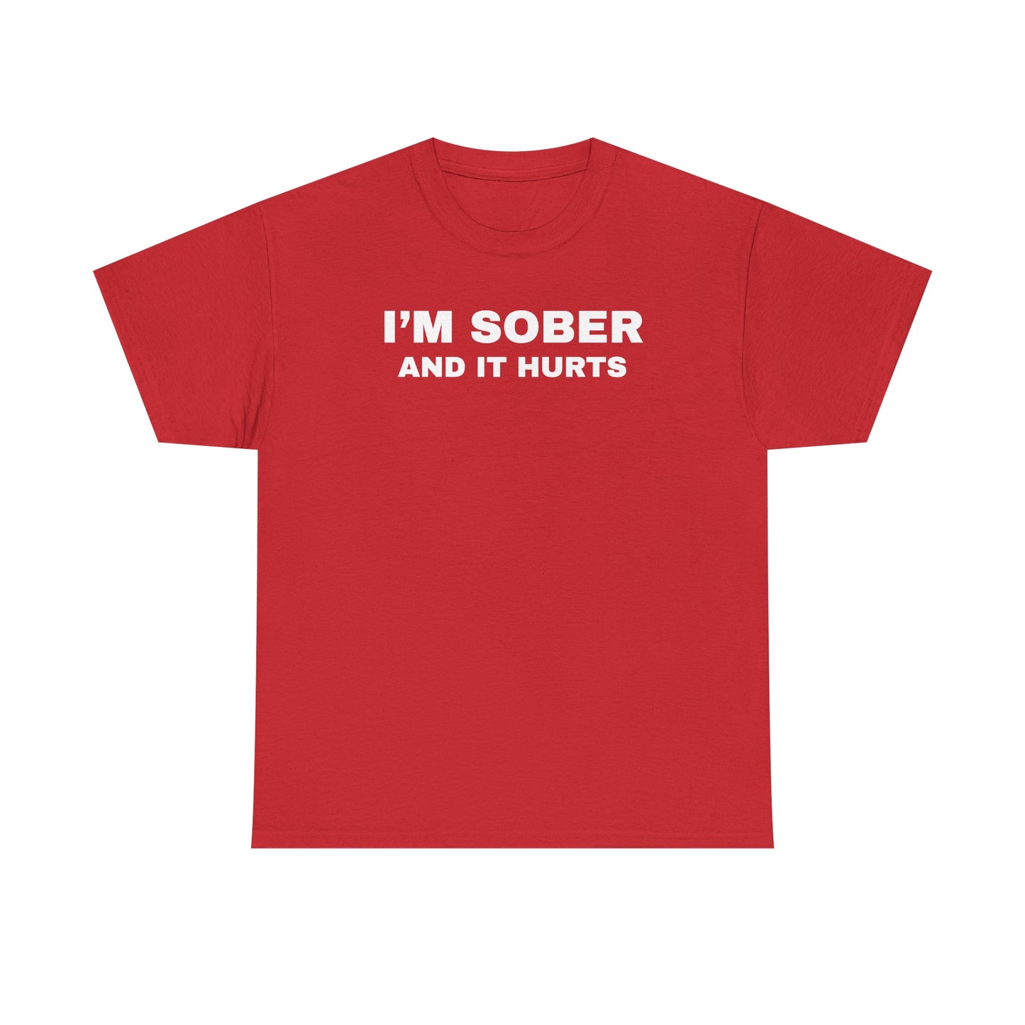 I'm Sober And It Hurts Unisex Heavy Cotton Tee