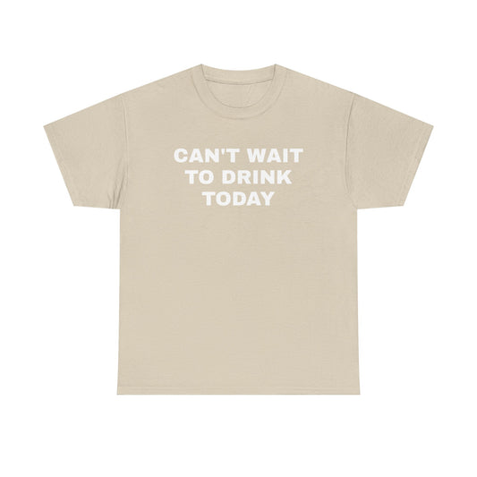 Can't Wait to Drink Today Unisex Heavy Cotton Tee