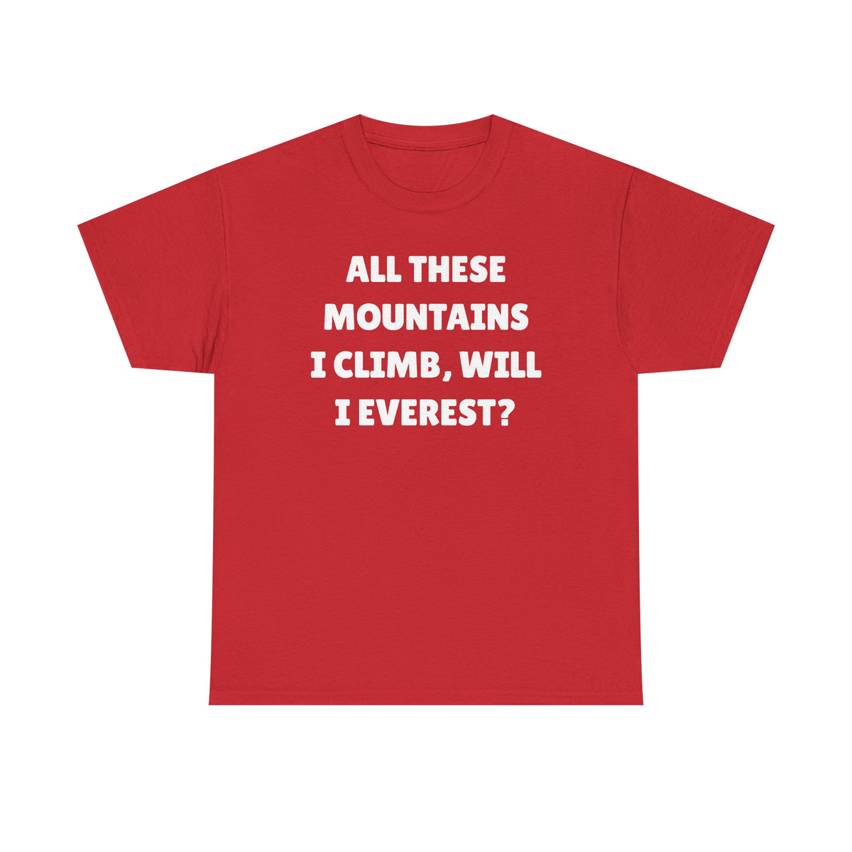 All These Mountains I Climb Will I Everest Unisex Heavy Cotton Tee