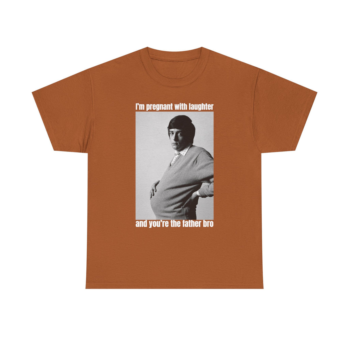 I'm Pregnant With Laughter and You're the Father Bro Unisex Heavy Cotton Tee