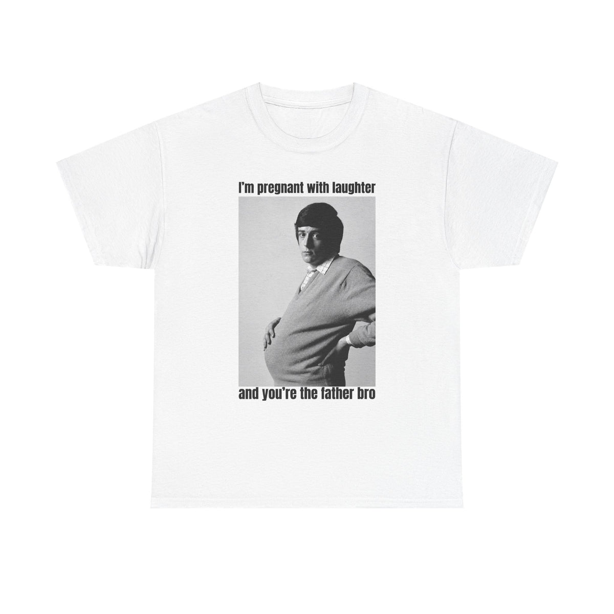 I'm Pregnant With Laughter and You're the Father Bro Unisex Heavy Cotton Tee