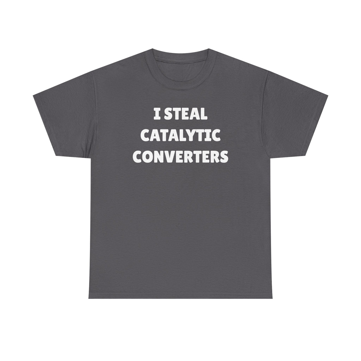 I Steal Catalytic Converters Unisex Heavy Cotton Tee - Funny Shirt - Joke - Gift for Men and Women