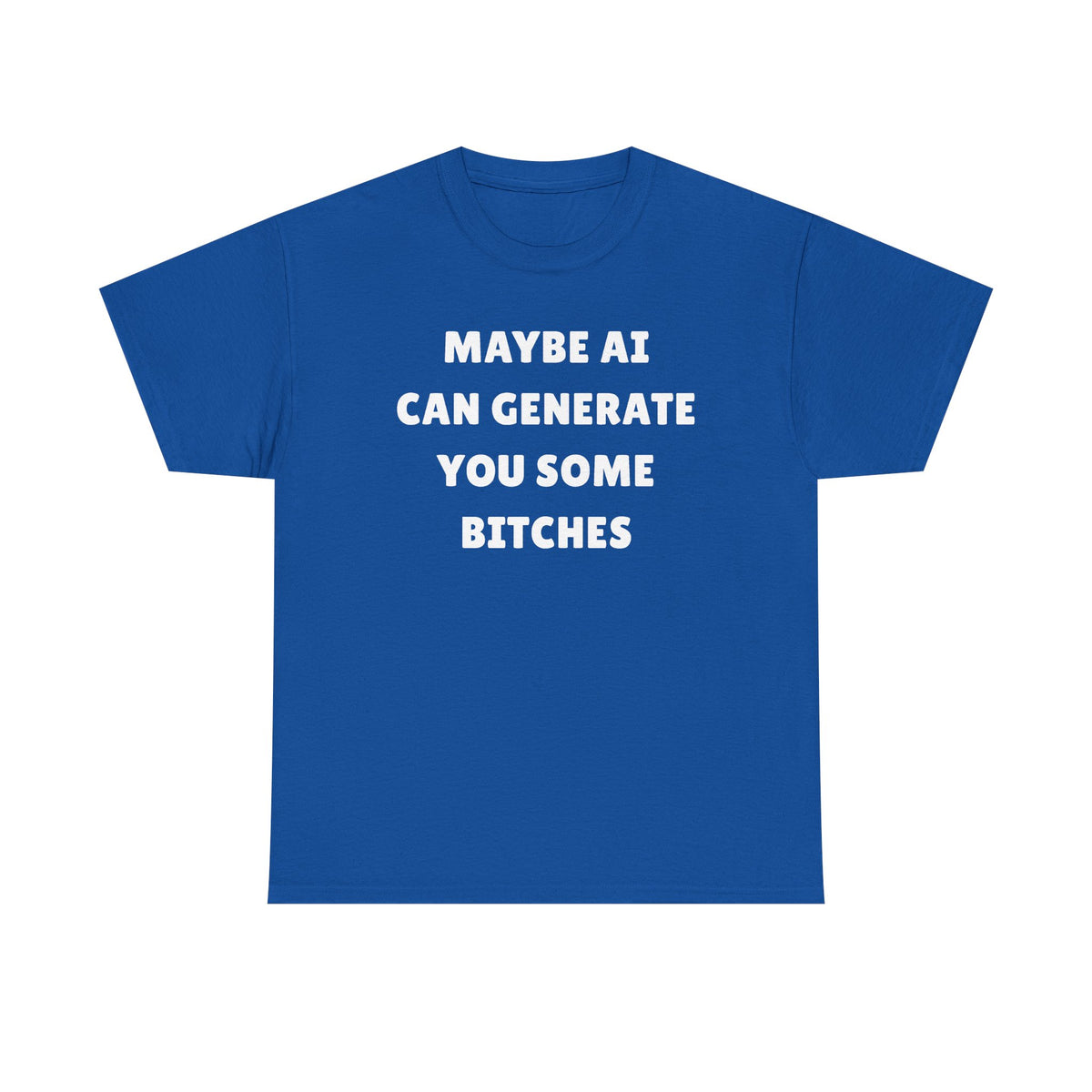 Maybe AI Can Generate You Some Bitches Unisex Heavy Cotton Tee