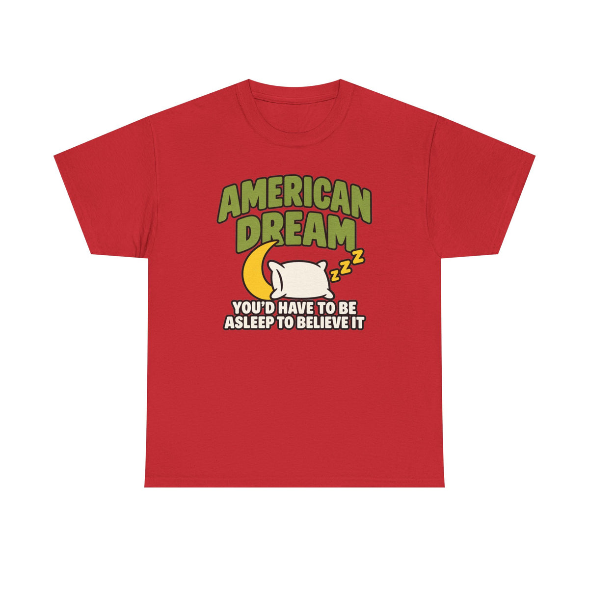American Dream You'd Have To Be Asleep To Believe It Unisex Heavy Cotton Tee