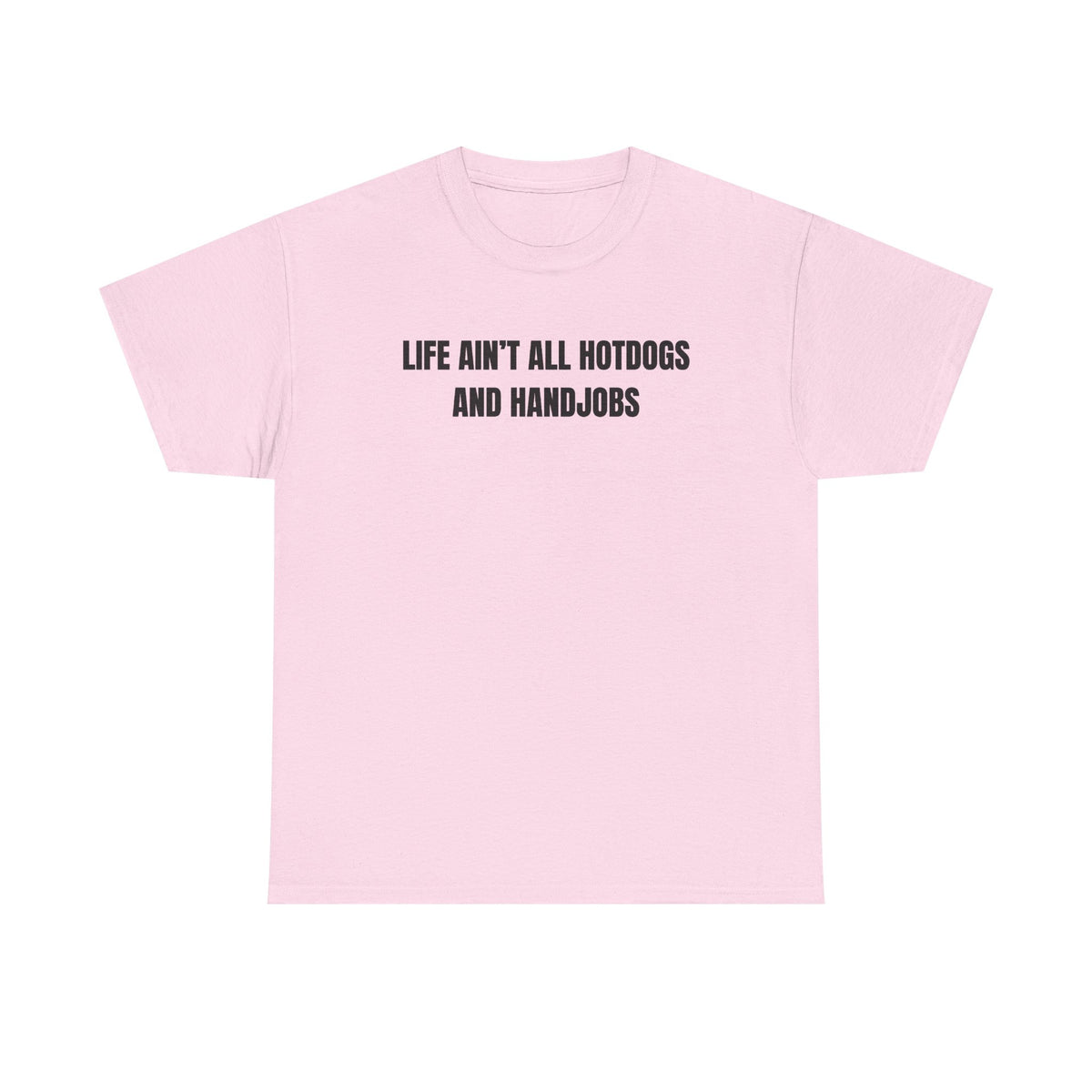 Life Ain't All Hotdogs And Handjobs Unisex Heavy Cotton Tee