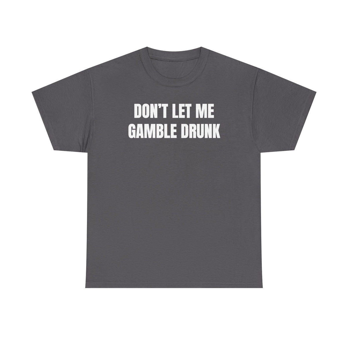 Don't Let Me Gamble Drunk Unisex Heavy Cotton Tee