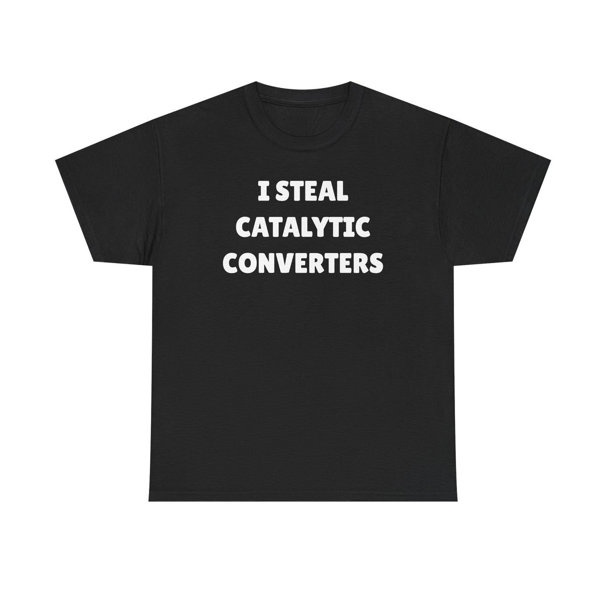I Steal Catalytic Converters Unisex Heavy Cotton Tee - Funny Shirt - Joke - Gift for Men and Women