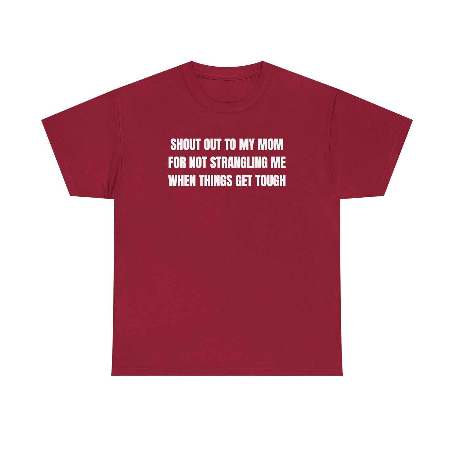 Shout Out To My Mom For Not Strangling Me When Things GET Tough Unisex Heavy Cotton Tee
