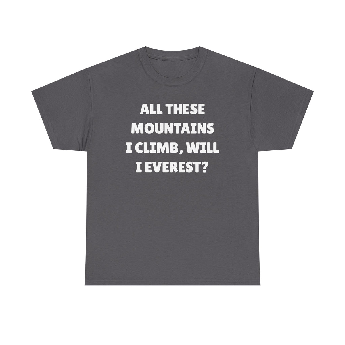 All These Mountains I Climb Will I Everest Unisex Heavy Cotton Tee