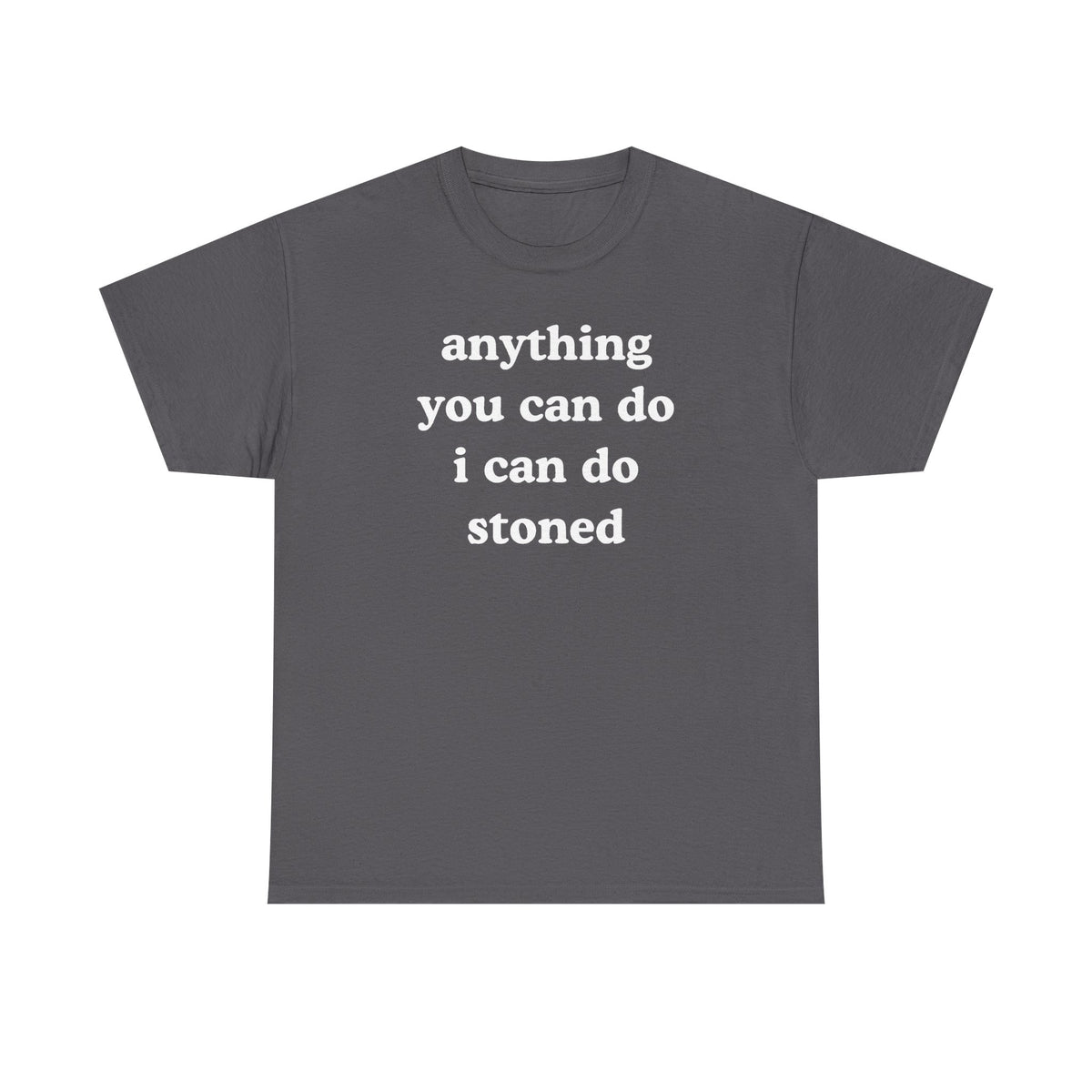 Anything You Can Do I Can Do Stoned Unisex Heavy Cotton Tee