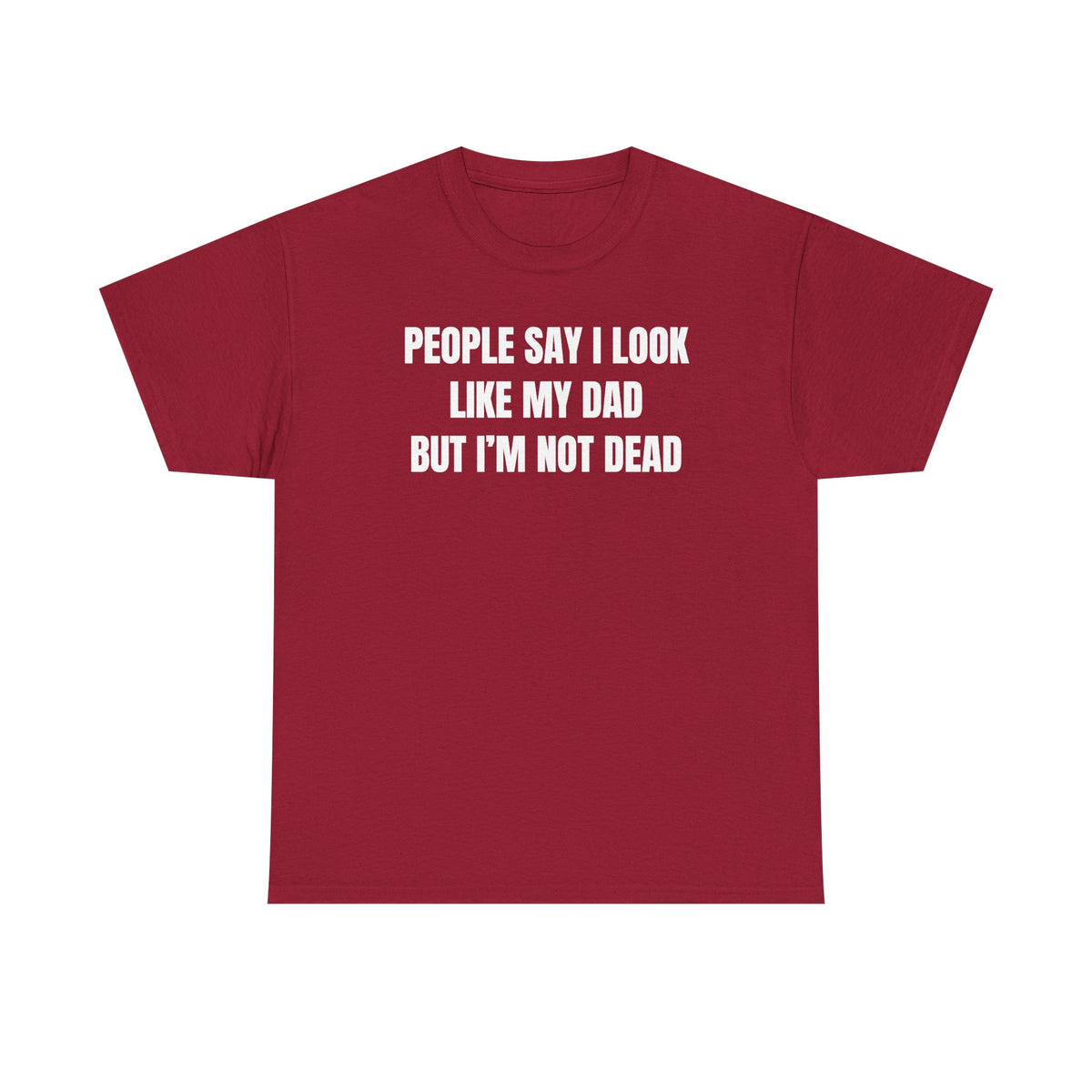 People Say I Look Like My Dad But I'm Not Dead Unisex Heavy Cotton Tee - Funny Shirt - Joke - Dark Humor Family - Gift for Men and Women