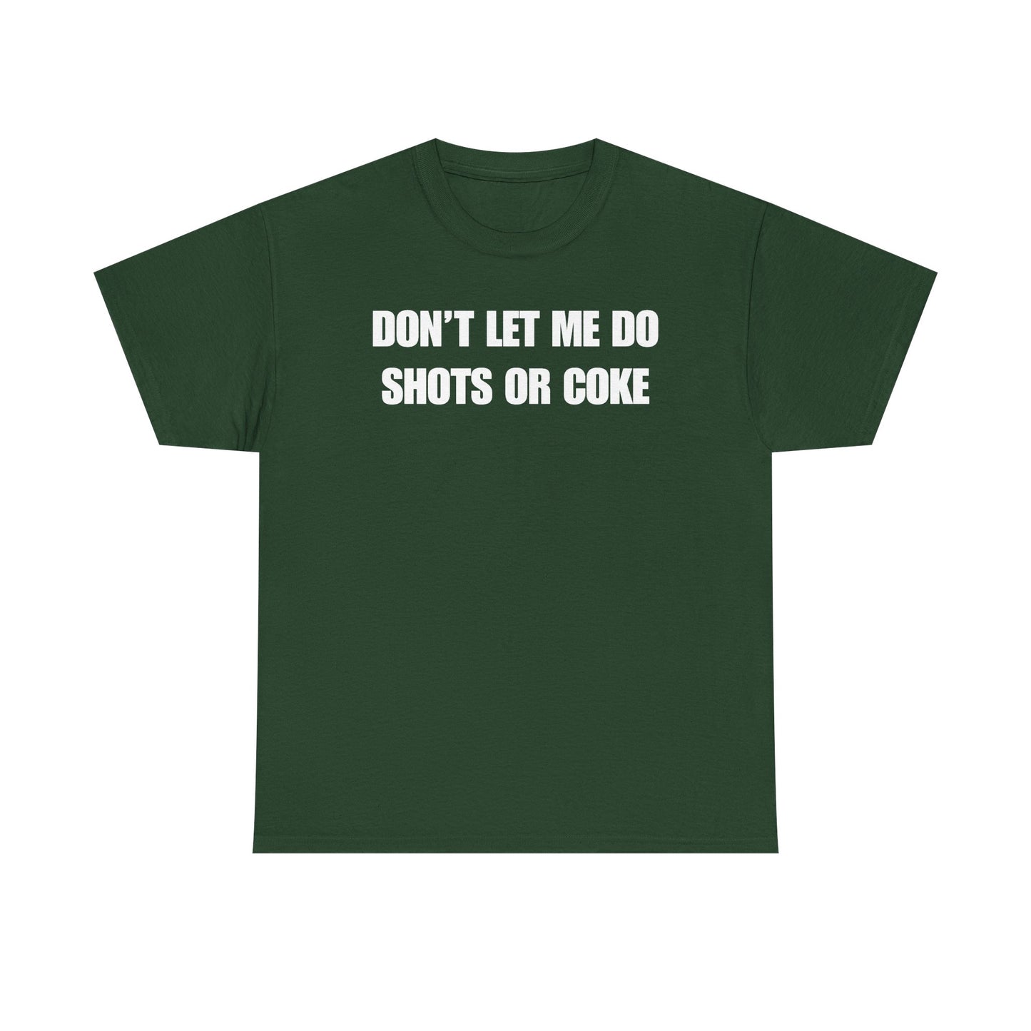 Don't Let Me Do Shots or Coke Unisex Heavy Cotton Tee