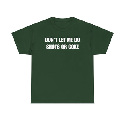 Don't Let Me Do Shots or Coke Unisex Heavy Cotton Tee