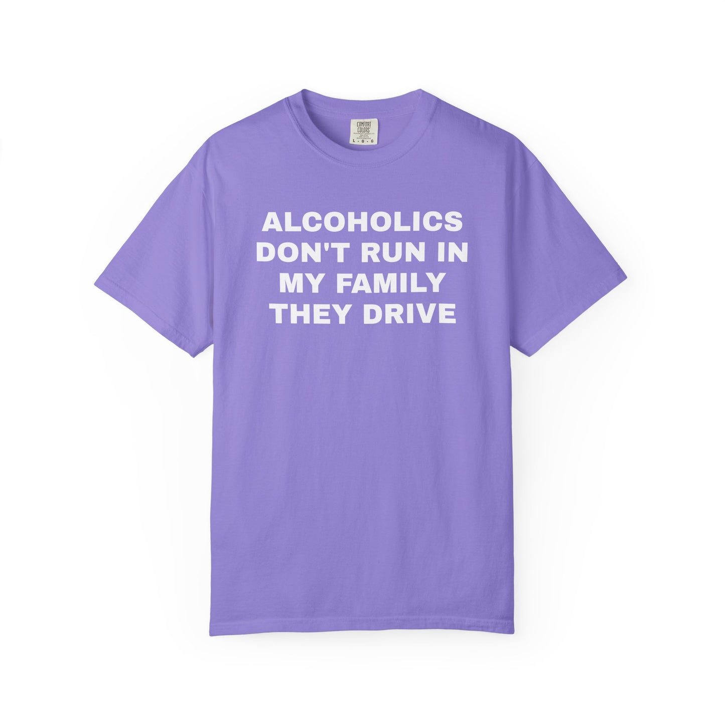 Alcoholics Don't Run in my Family They Drive Unisex Garment Dyed Comfort Colors T shirt
