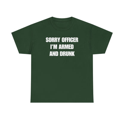 Sorry Officer I'm Armed and Drunk Unisex Heavy Cotton Tee