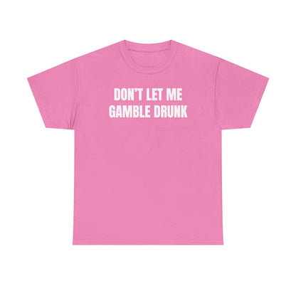 Don't Let Me Gamble Drunk Unisex Heavy Cotton Tee