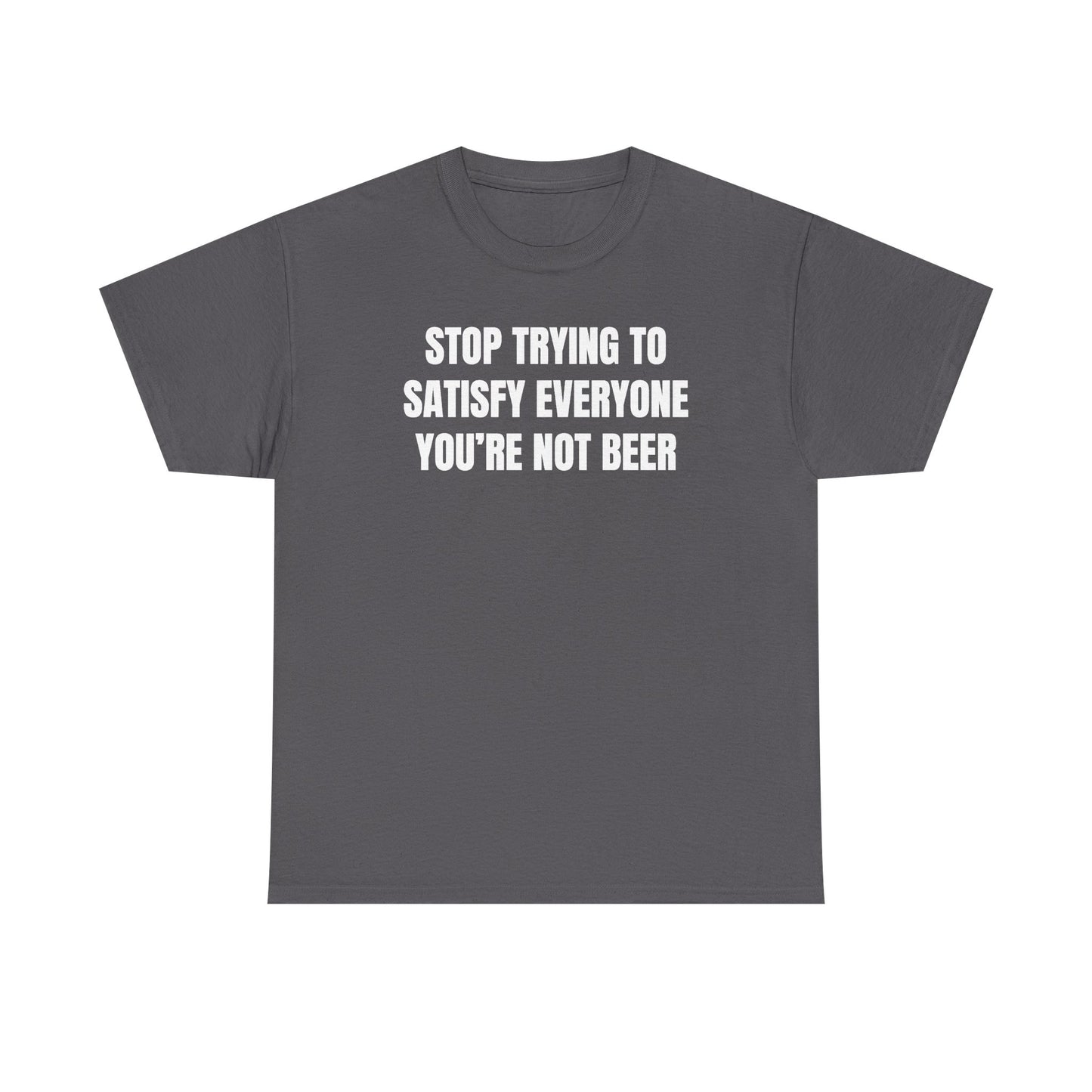 Stop Trying to Make Everyone Happy You're Not Beer Unisex Heavy Cotton Tee