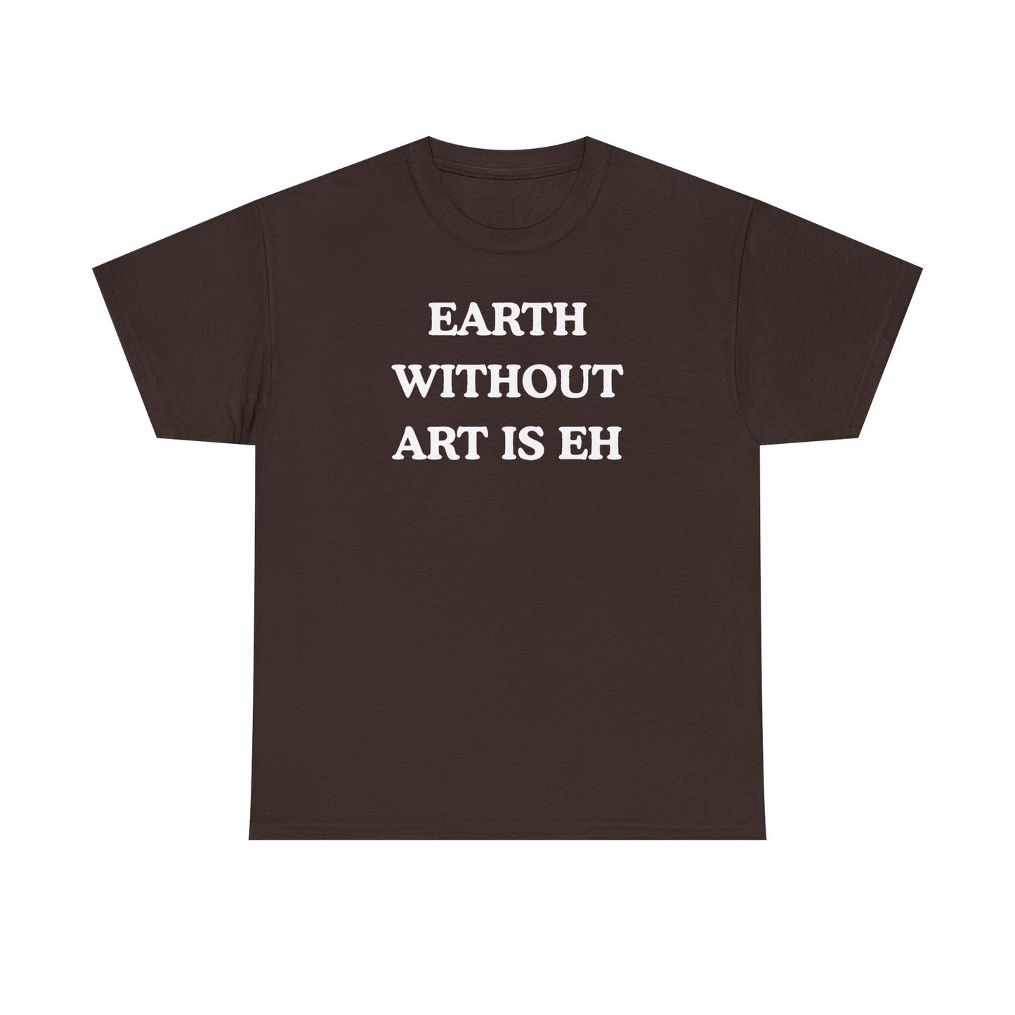 Earth Without Art is Eh Unisex Heavy Cotton Tee