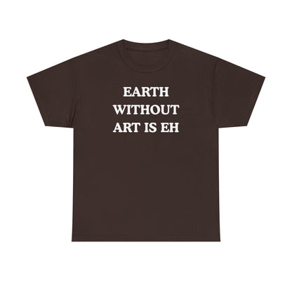 Earth Without Art is Eh Unisex Heavy Cotton Tee