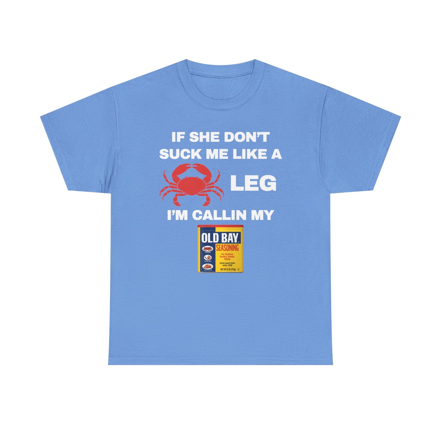 If She Don't Suck Me Like A Crab Leg I'm Calling My Old Bay Unisex Heavy Cotton Tee