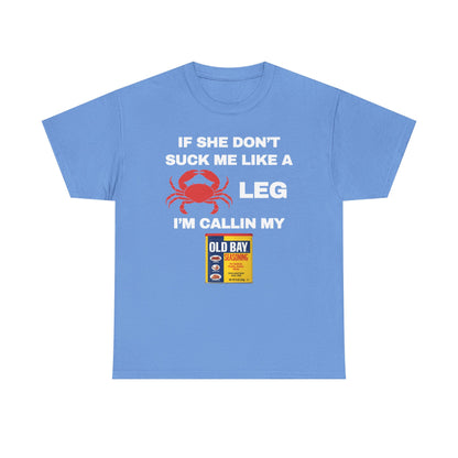 If She Don't Suck Me Like A Crab Leg I'm Calling My Old Bay Unisex Heavy Cotton Tee