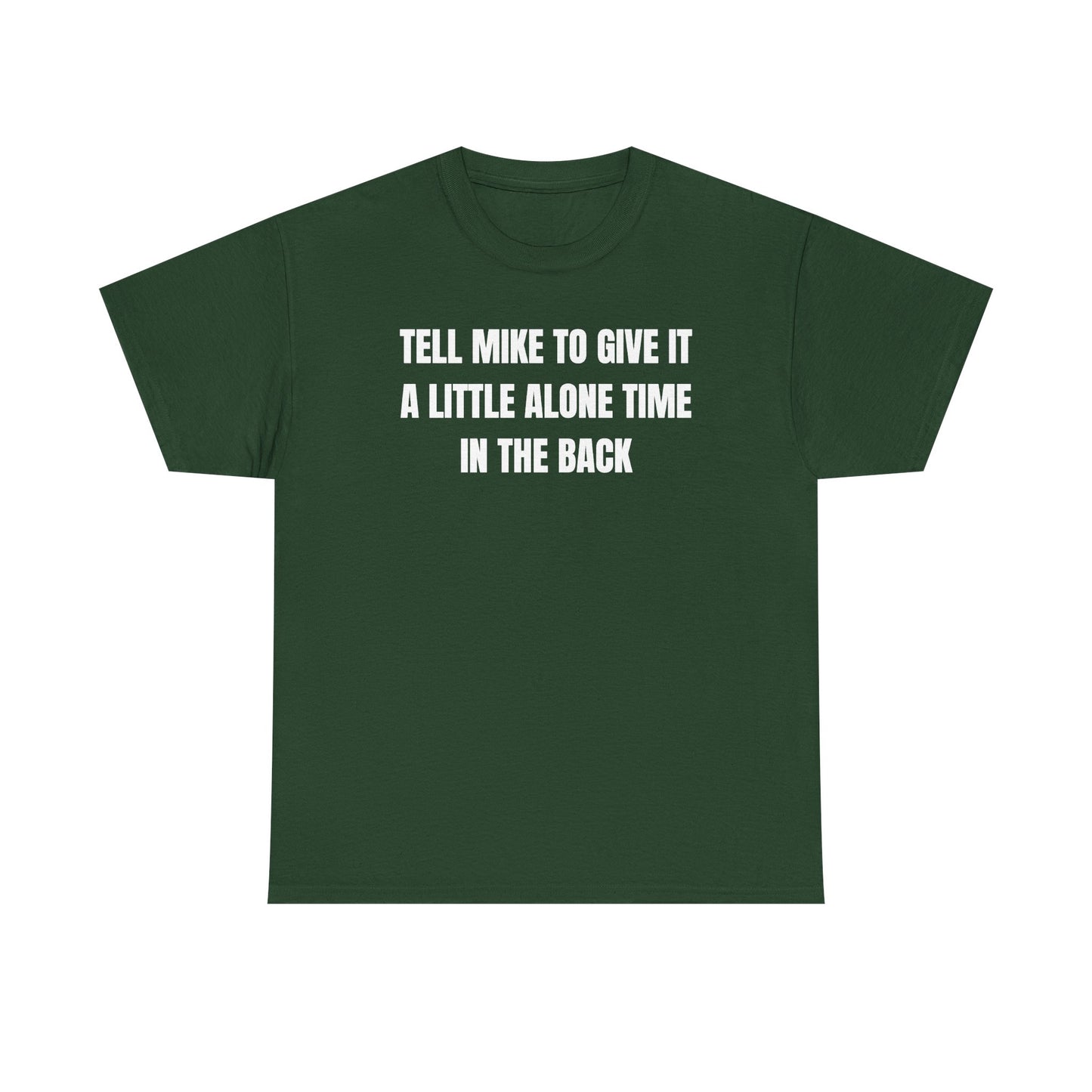 Tell Mike to Give it a Little Alone Time in the Back Unisex Heavy Cotton Tee