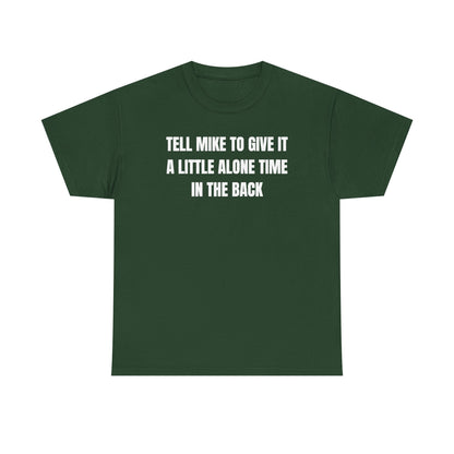 Tell Mike to Give it a Little Alone Time in the Back Unisex Heavy Cotton Tee