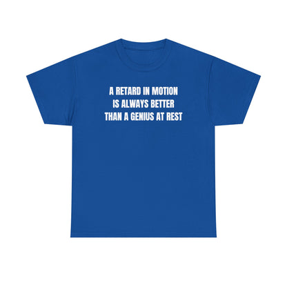 A Retard In Motion Is Always Better Than A Genius At Rest Unisex Heavy Cotton Tee