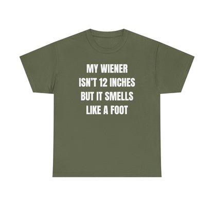 My Wiener Isn't 12 Inches But It Smells Like a Foot Unisex Heavy Cotton Tee