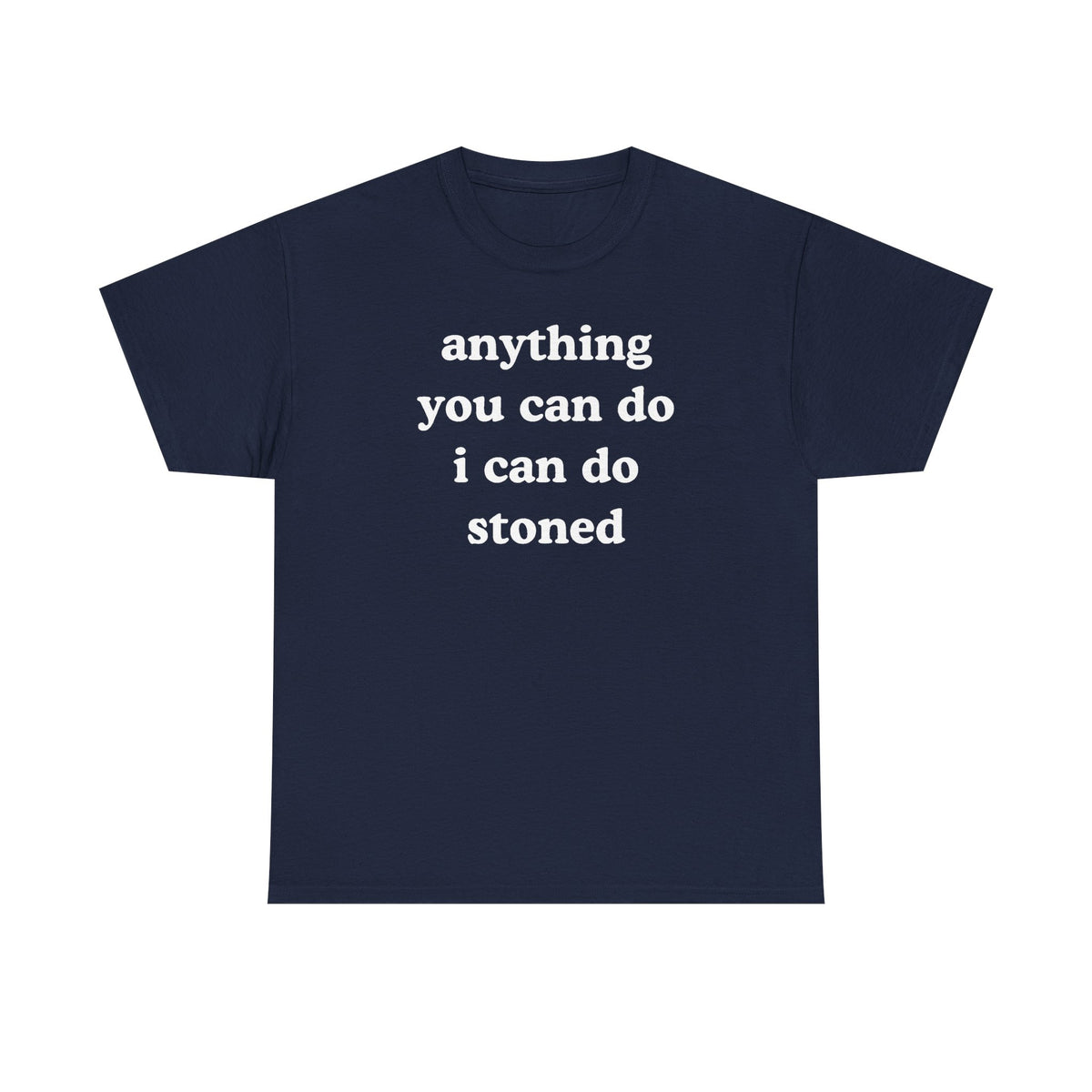 Anything You Can Do I Can Do Stoned Unisex Heavy Cotton Tee