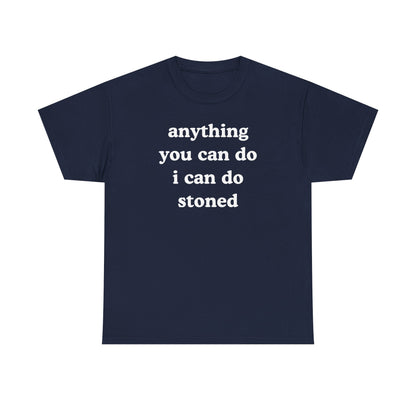 Anything You Can Do I Can Do Stoned Unisex Heavy Cotton Tee