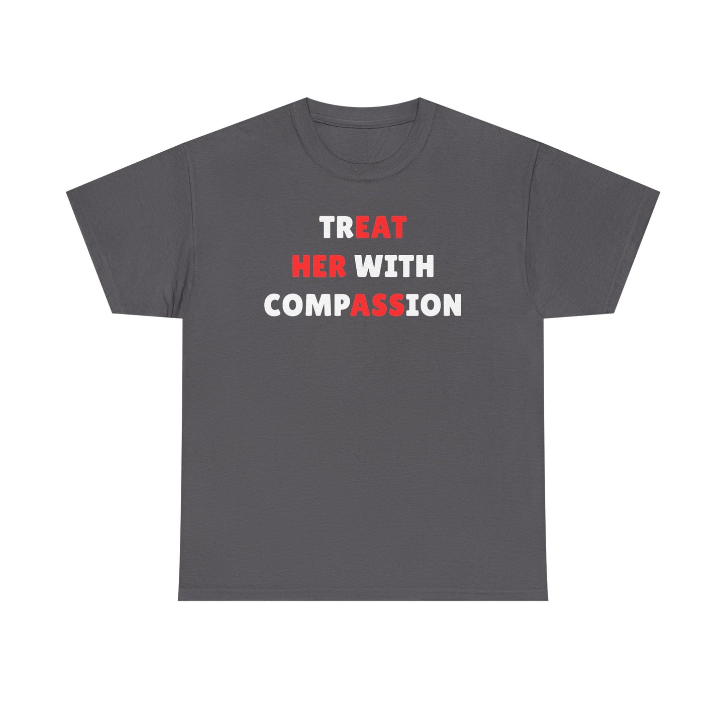Treat Her With Compassion Unisex Heavy Cotton Tee