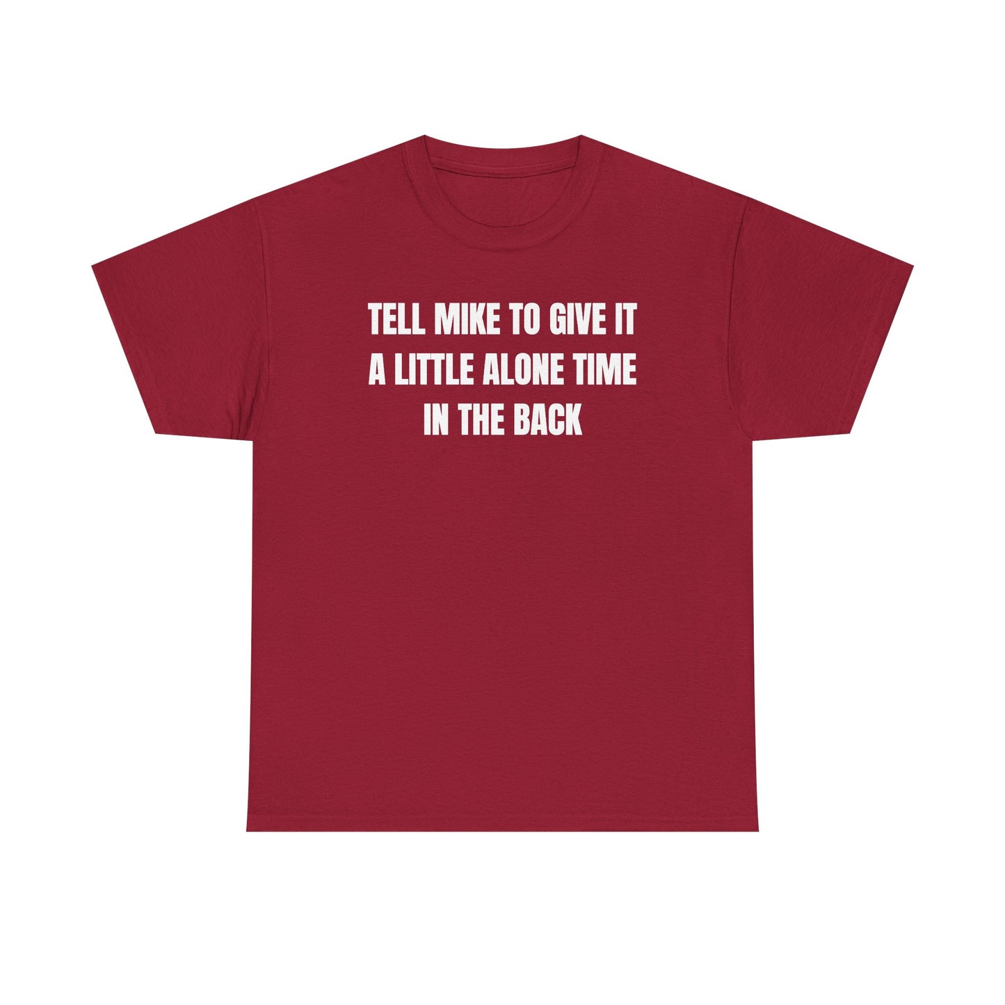 Tell Mike to Give it a Little Alone Time in the Back Unisex Heavy Cotton Tee