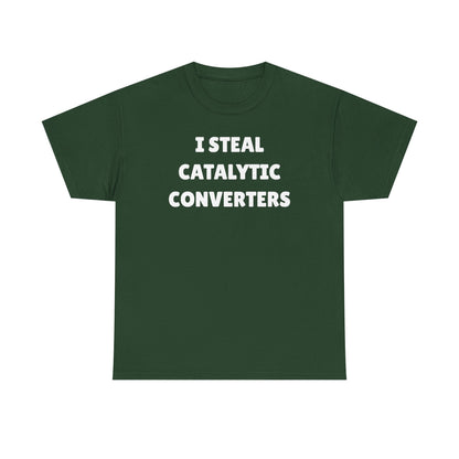 I Steal Catalytic Converters Unisex Heavy Cotton Tee - Funny Shirt - Joke - Gift for Men and Women