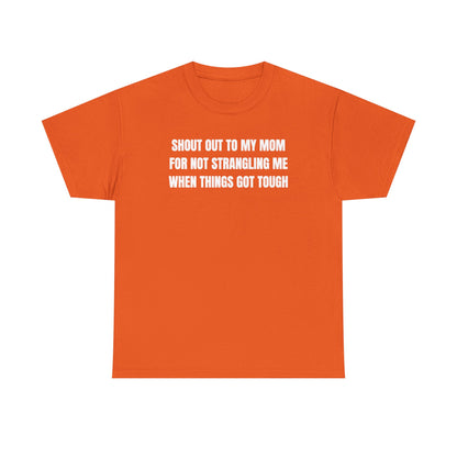 Shoutout to My Mom For Not Strangling Me When Things GOT Tough Unisex Heavy Cotton Tee