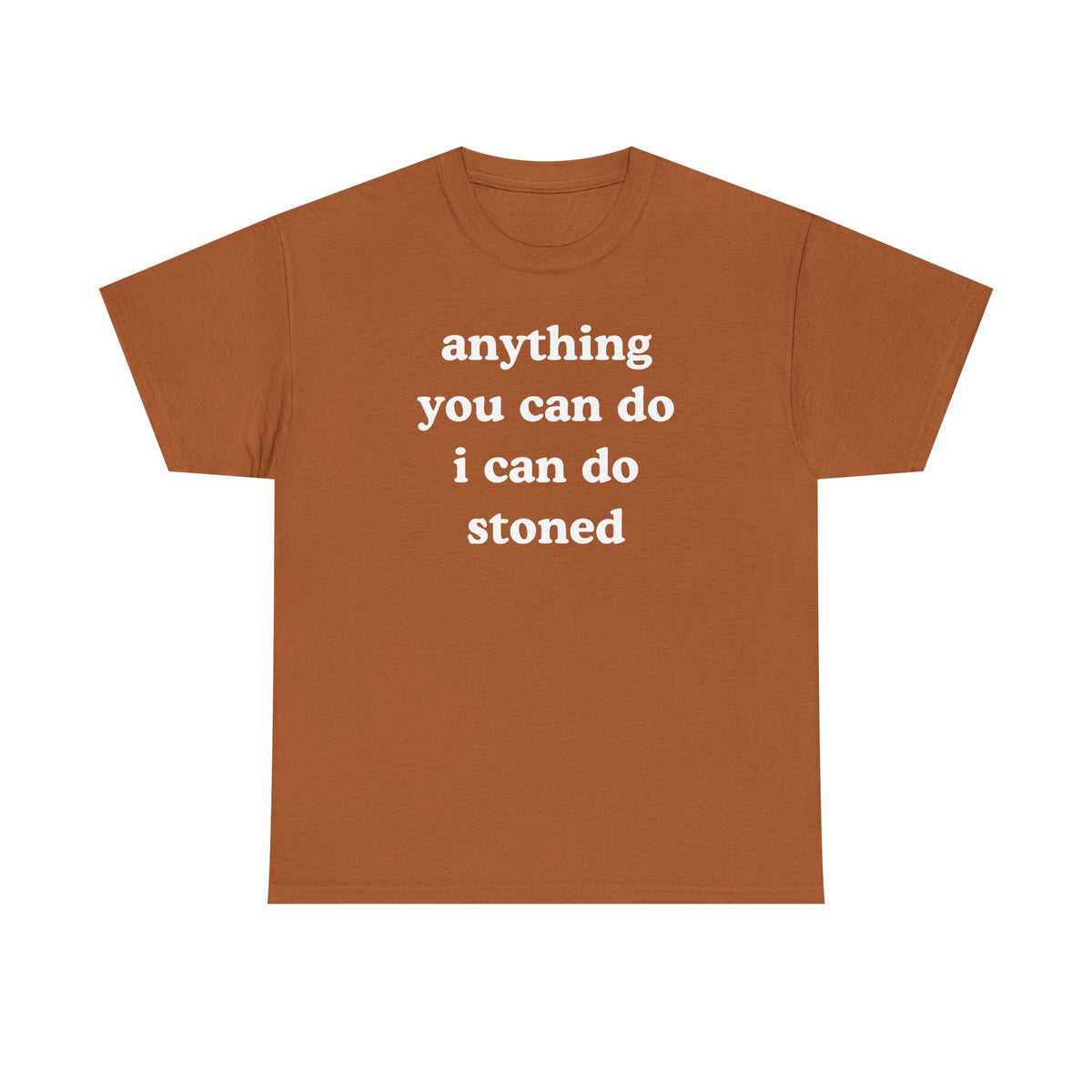Anything You Can Do I Can Do Stoned Unisex Heavy Cotton Tee