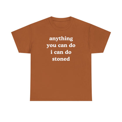 Anything You Can Do I Can Do Stoned Unisex Heavy Cotton Tee