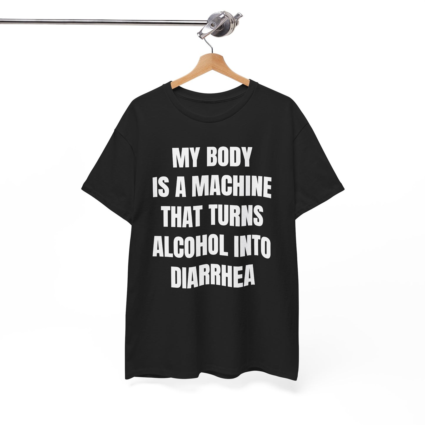 My Body Is A Machine That Turns Alcohol Into Diarrhea Unisex Heavy Cotton Tee